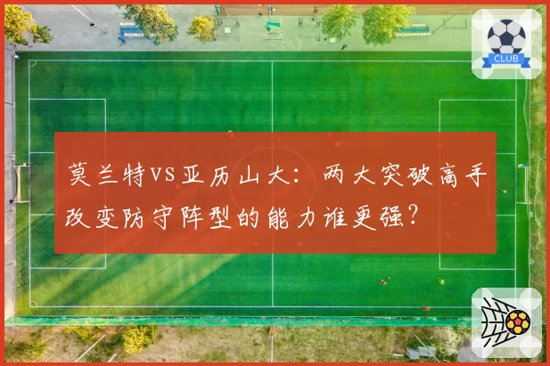 莫兰特vs亚历山大：两大突破高手改变防守阵型的能力谁更强？