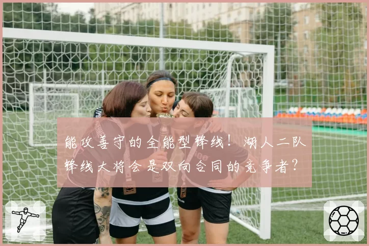 能攻善守的全能型锋线！湖人二队锋线大将会是双向合同的竞争者？