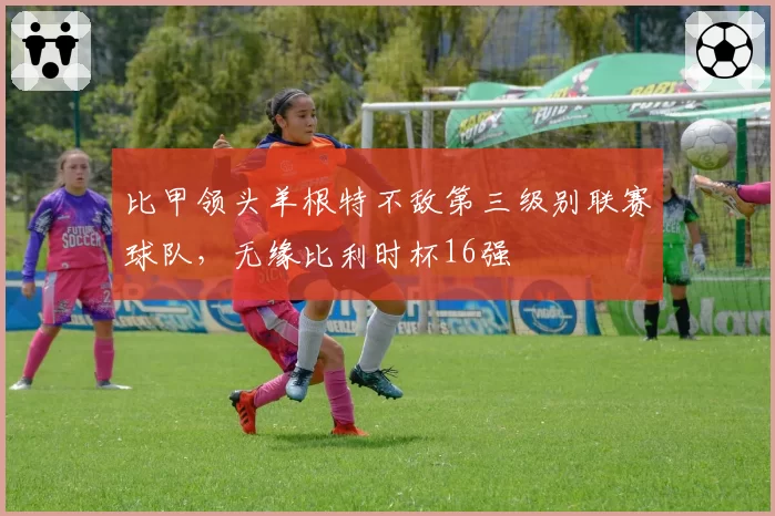 比甲领头羊根特不敌第三级别联赛球队，无缘比利时杯16强