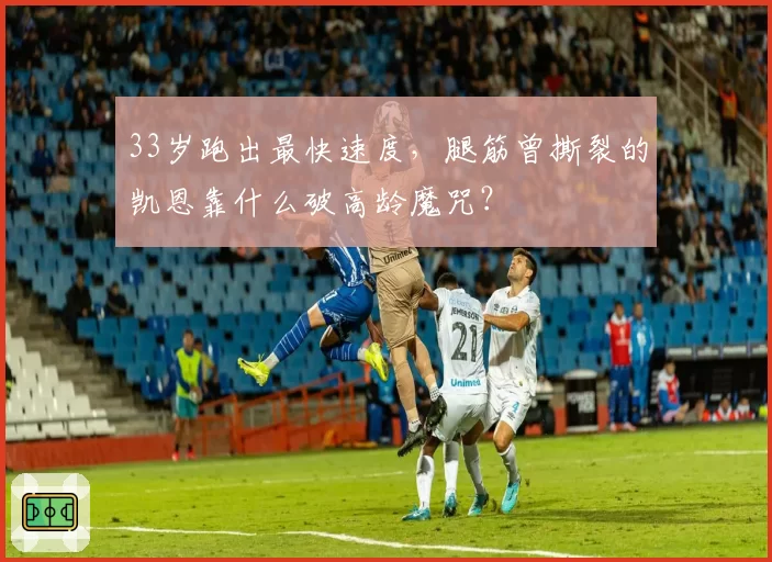33岁跑出最快速度，腿筋曾撕裂的凯恩靠什么破高龄魔咒？